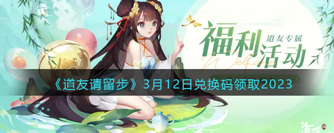 《道友请留步》2023年3月12日免费兑换码